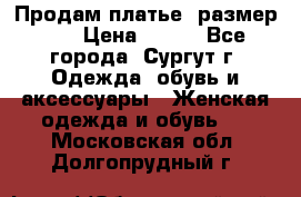 Продам платье, размер 32 › Цена ­ 700 - Все города, Сургут г. Одежда, обувь и аксессуары » Женская одежда и обувь   . Московская обл.,Долгопрудный г.